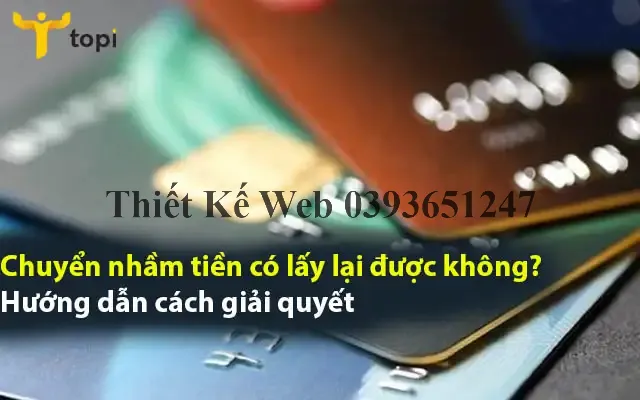 Chuyển nhầm tiền có lấy lại được không? Hướng dẫn cách giải quyết