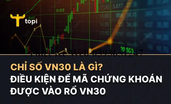 Chỉ số VN30 là gì? Danh sách cổ phiếu trong rổ VN30 mới nhất