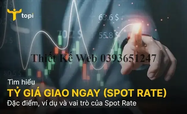 Tỷ giá giao ngay (Spot Rate) là gì? Đặc điểm, ví dụ và vai trò